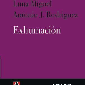 Exhumación_Luna Miguel_Antonio J Rodríguez_9788493726911
